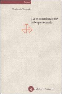 La comunicazione interpersonale - Mariselda Tessarolo - Libro Laterza 2007, Percorsi Laterza | Libraccio.it