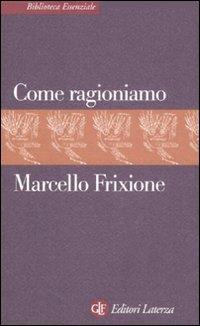 Come ragioniamo - Marcello Frixione - Libro Laterza 2007, Biblioteca essenziale Laterza | Libraccio.it