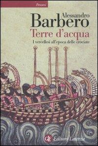 Terre d'acqua. I vercellesi all'epoca delle crociate - Alessandro Barbero - Libro Laterza 2007, Percorsi Laterza | Libraccio.it