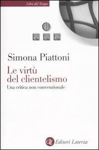 Le virtù del clientelismo. Una critica non convenzionale - Simona Piattoni - Libro Laterza 2007, Libri del tempo | Libraccio.it