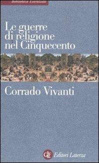 Le guerre di religione nel Cinquecento - Corrado Vivanti - Libro Laterza 2007, Biblioteca essenziale Laterza | Libraccio.it