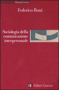 Sociologia della comunicazione interpersonale - Federico Boni - Libro Laterza 2007, Manuali Laterza | Libraccio.it