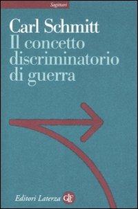 Il concetto discriminatorio di guerra - Carl Schmitt - Libro Laterza 2008, Sagittari Laterza | Libraccio.it