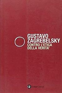 Contro l'etica della verità - Gustavo Zagrebelsky - Libro Laterza 2008, I Robinson. Letture | Libraccio.it