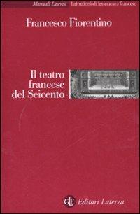 Il teatro francese del Seicento - Francesco Fiorentino - Libro Laterza 2008, Manuali Laterza | Libraccio.it