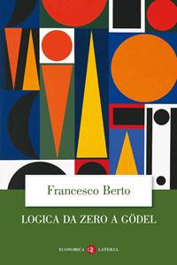 Logica da zero a Gödel - Francesco Berto - Libro Laterza 2008, Economica Laterza | Libraccio.it