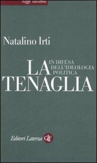 La tenaglia. In difesa dell'ideologia politica - Natalino Irti - Libro Laterza 2008, Saggi tascabili Laterza | Libraccio.it