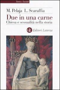 Due in una carne. Chiesa e sessualità nella storia - Margherita Pelaja, Lucetta Scaraffia - Libro Laterza 2008, Storia e società | Libraccio.it