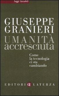 Umanità accresciuta. Come la tecnologia ci sta cambiando - Giuseppe Granieri - Libro Laterza 2009, Saggi tascabili Laterza | Libraccio.it