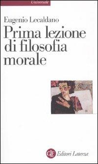 Prima lezione di filosofia morale - Eugenio Lecaldano - Libro Laterza 2010, Universale Laterza | Libraccio.it