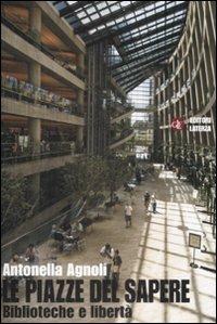 Le piazze del sapere. Biblioteche e libertà - Antonella Agnoli - Libro Laterza 2009, Manuali Laterza | Libraccio.it