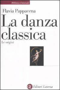La danza classica. Le origini - Flavia Pappacena - Libro Laterza 2009, Biblioteca universale Laterza | Libraccio.it