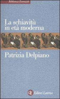 La schiavitù in età moderna - Patrizia Delpiano - Libro Laterza 2009, Biblioteca essenziale Laterza | Libraccio.it