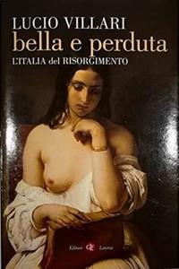 Bella e perduta. L'Italia del Risorgimento - Lucio Villari - Libro Laterza 2009, I Robinson. Letture | Libraccio.it