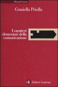 I caratteri elementari della comunicazione - Graziella Priulla - Libro Laterza 2009, Manuali Laterza | Libraccio.it