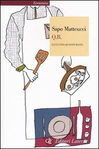 Q.B. La cucina quanto basta - Sapo Matteucci - Libro Laterza 2010, Economica Laterza | Libraccio.it