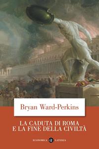 La caduta di Roma e la fine della civiltà - Bryan Ward Perkins - Libro Laterza 2010, Economica Laterza | Libraccio.it