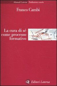 La cura di sé come processo formativo - Franco Cambi - Libro Laterza 2010, Manuali Laterza | Libraccio.it