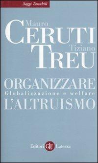 Organizzare l'altruismo. Globalizzazione e welfare - Mauro Ceruti, Tiziano Treu - Libro Laterza 2010, Saggi tascabili Laterza | Libraccio.it