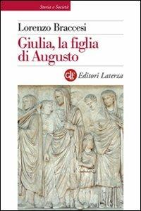 Giulia, la figlia di Augusto - Lorenzo Braccesi - Libro Laterza 2012, Storia e società | Libraccio.it