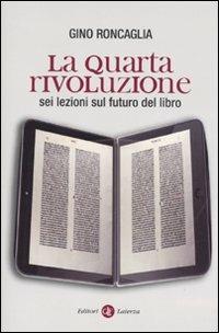 La quarta rivoluzione. Sei lezioni sul futuro del libro - Gino Roncaglia - Libro Laterza 2010, I Robinson. Letture | Libraccio.it