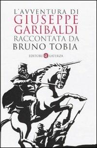L' avventura di Giuseppe Garibaldi raccontata da Bruno Tobia - Bruno Tobia - Libro Laterza 2010, I Robinson. Letture | Libraccio.it