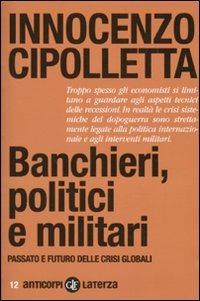 Banchieri, politici e militari. Passato e futuro delle crisi Globali - Innocenzo Cipolletta - Libro Laterza 2010, Anticorpi | Libraccio.it