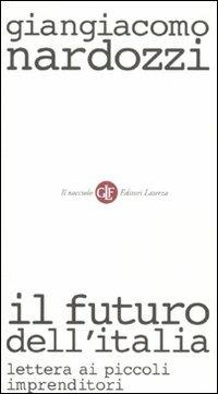 Il futuro dell'Italia. Lettera ai piccoli imprenditori - Giangiacomo Nardozzi - Libro Laterza 2010, Il nocciolo | Libraccio.it
