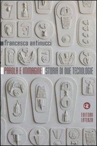 Parola e immagine. Storia di due tecnologie - Francesco Antinucci - Libro Laterza 2011, Percorsi Laterza | Libraccio.it