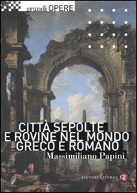Città sepolte e rovine nel mondo greco e romano - Massimiliano Papini - Libro Laterza 2011, Grandi opere | Libraccio.it