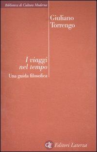 I viaggi nel tempo. Una guida filosofica - Giuliano Torrengo - Libro Laterza 2011, Biblioteca di cultura moderna | Libraccio.it