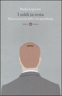 I soldi in testa. Psicoeconomia della vita quotidiana - Paolo Legrenzi - Libro Laterza 2011, I Robinson. Letture | Libraccio.it