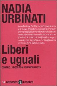Liberi e uguali. Contro l'ideologia individualista - Nadia Urbinati - Libro Laterza 2011, Anticorpi | Libraccio.it