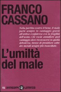 L' umiltà del male - Franco Cassano - Libro Laterza 2011, Anticorpi | Libraccio.it