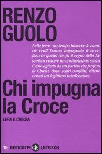 Chi impugna la croce. Lega e chiesa - Renzo Guolo - Libro Laterza 2011, Anticorpi | Libraccio.it
