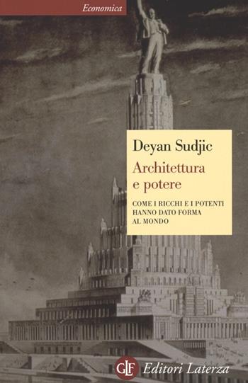 Architettura e potere. Come i ricchi e i potenti hanno dato forma al mondo - Deyan Sudjic - Libro Laterza 2012, Economica Laterza | Libraccio.it