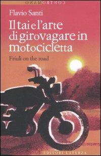 Il Tai e l'arte di girovagare in motocicletta. Friuli on the road - Flavio Santi - Libro Laterza 2011, Contromano | Libraccio.it