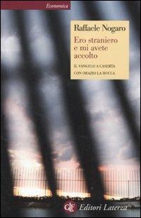 Ero straniero e mi avete accolto. Il Vangelo a Caserta - Raffaele Nogaro, Orazio La Rocca - Libro Laterza 2011, Economica Laterza | Libraccio.it