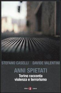 Anni spietati. Torino racconta violenza e terrorismo - Stefano Caselli, Davide Valentini - Libro Laterza 2011, I Robinson. Letture | Libraccio.it