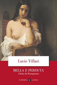 Bella e perduta. L'Italia del Risorgimento - Lucio Villari - Libro Laterza 2012, Economica Laterza | Libraccio.it