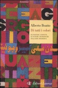 Di tutti i colori. Da Matisse a Boetti, le scelte cromatiche dell'arte moderna - Alberto Boatto - Libro Laterza 2012, Economica Laterza | Libraccio.it