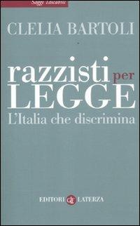 Razzisti per legge. L'Italia che discrimina - Clelia Bartoli - Libro Laterza 2012, Saggi tascabili Laterza | Libraccio.it