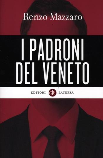 I padroni del Veneto - Renzo Mazzaro - Libro Laterza 2012, I Robinson. Letture | Libraccio.it