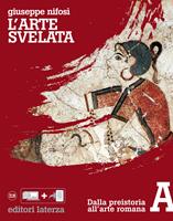   L'arte svelata. A. Dalla preistoria all'arte romana