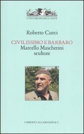 Civilissimo e barbaro. Marcello Mascherini scultore