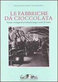 Fabbriche da cioccolata. Nascita e sviluppo di un'industria lungo i canali di Torino - Mauro S. Ainardi, Paolo Brunati - Libro Allemandi 2008 | Libraccio.it