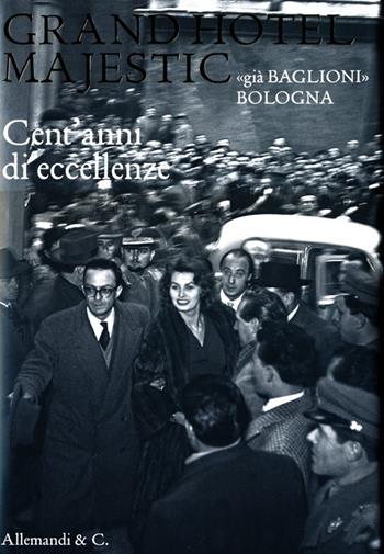 Grand Hotel Majestic «già Baglioni» Bologna. Cent'anni di eccellenze Ediz. italia e inglese  - Libro Allemandi 2013 | Libraccio.it