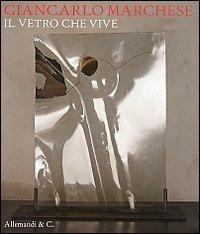 Giancarlo Marchese. Il vetro che vive. Ediz. multilingue  - Libro Allemandi 2013 | Libraccio.it