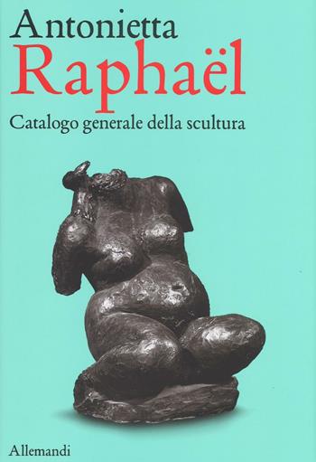 Antonietta Raphaël. Catalogo generale della scultura. Ediz. a colori - Giuseppe Appella - Libro Allemandi 2016, Varia | Libraccio.it