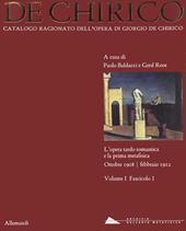 Giorgio de Chirico. Catalogo ragionato delle opere. Vol. 1\1: opera tardo romantica e la prima metafisica 1908-1912, L'.